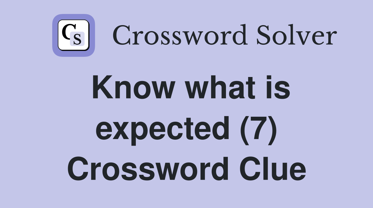Know what is expected (7) Crossword Clue