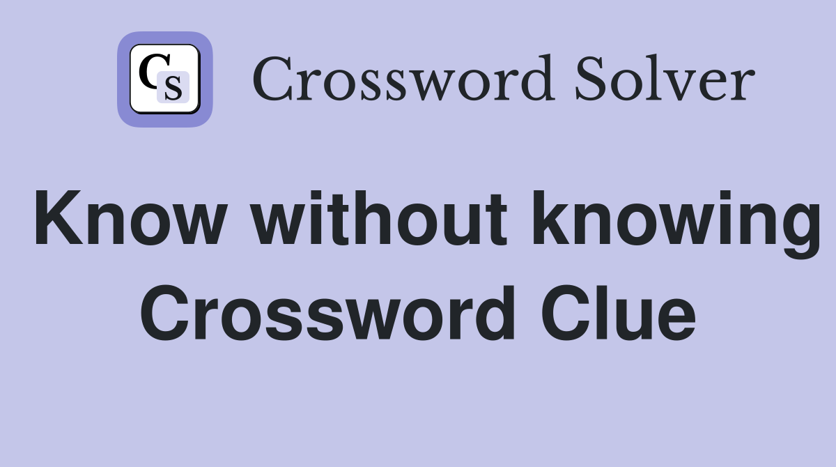 Know without knowing Crossword Clue
