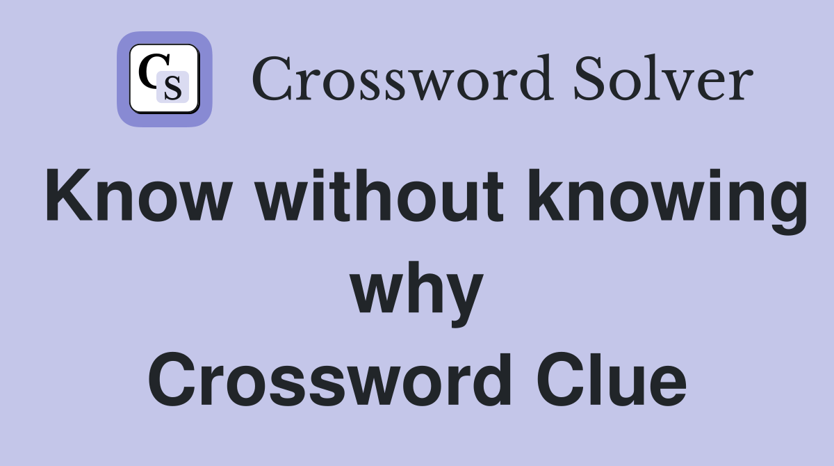 Know without knowing why Crossword Clue