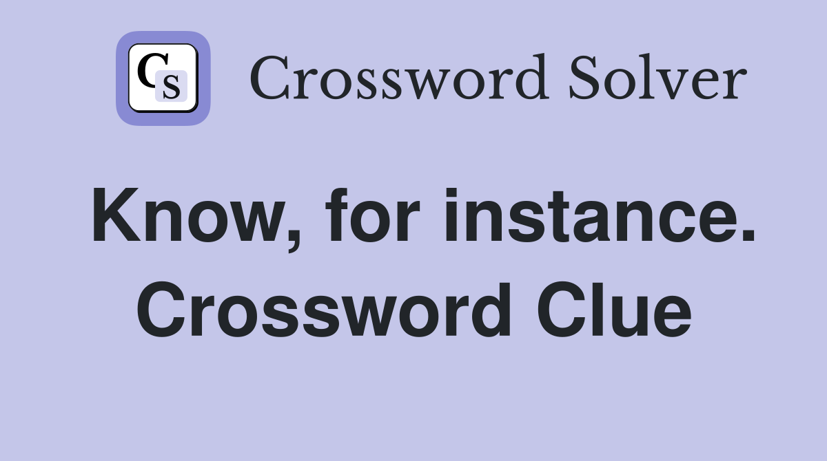 Know, for instance. Crossword Clue