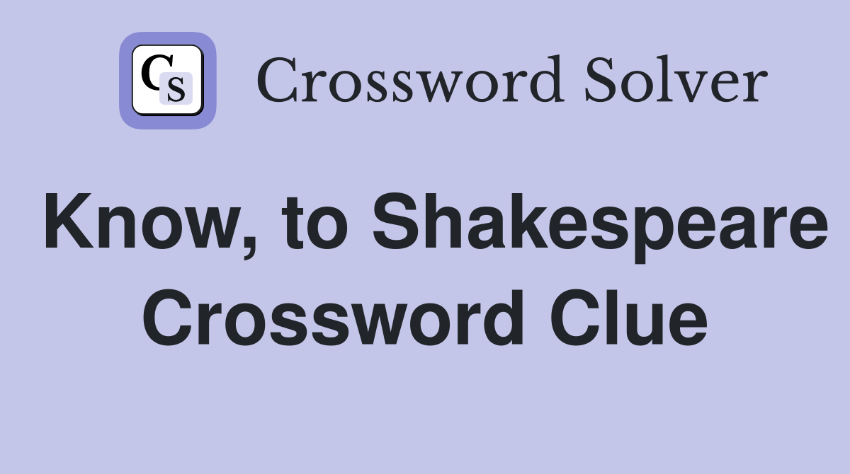 Know, to Shakespeare Crossword Clue