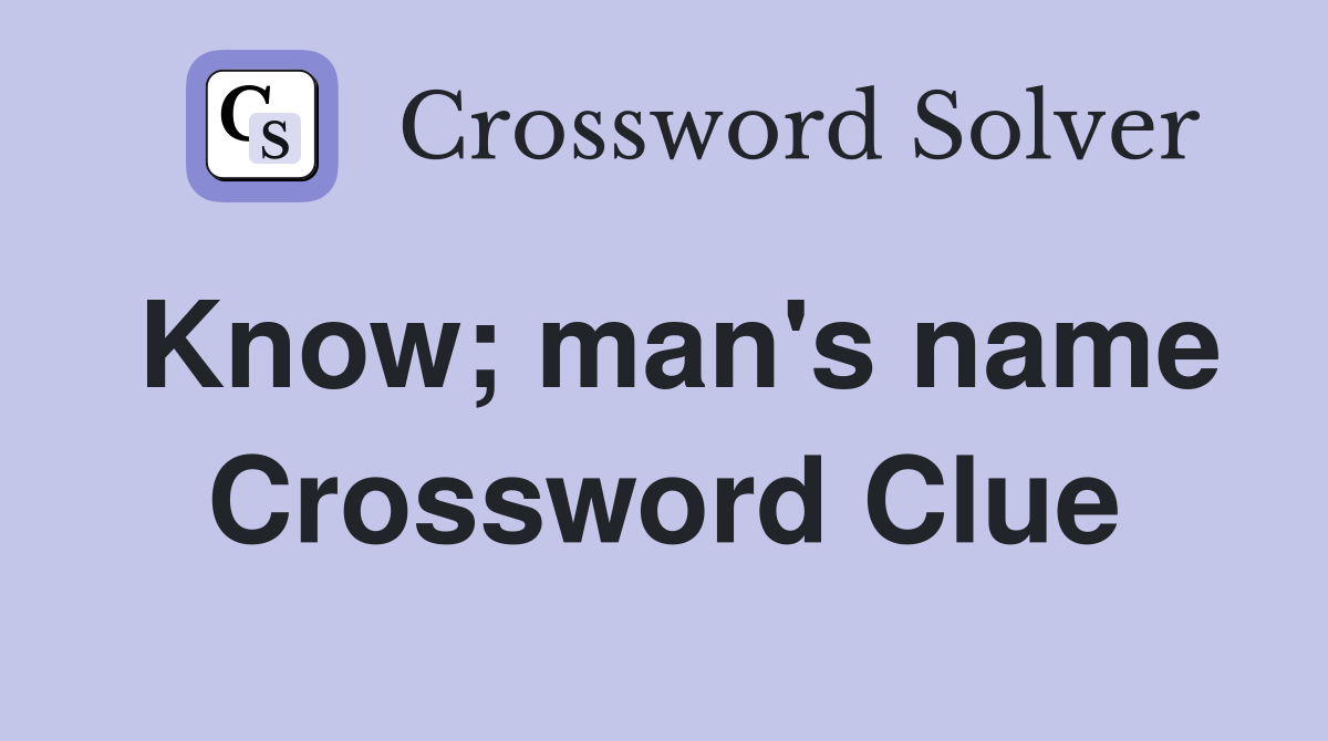 Know; man's name Crossword Clue