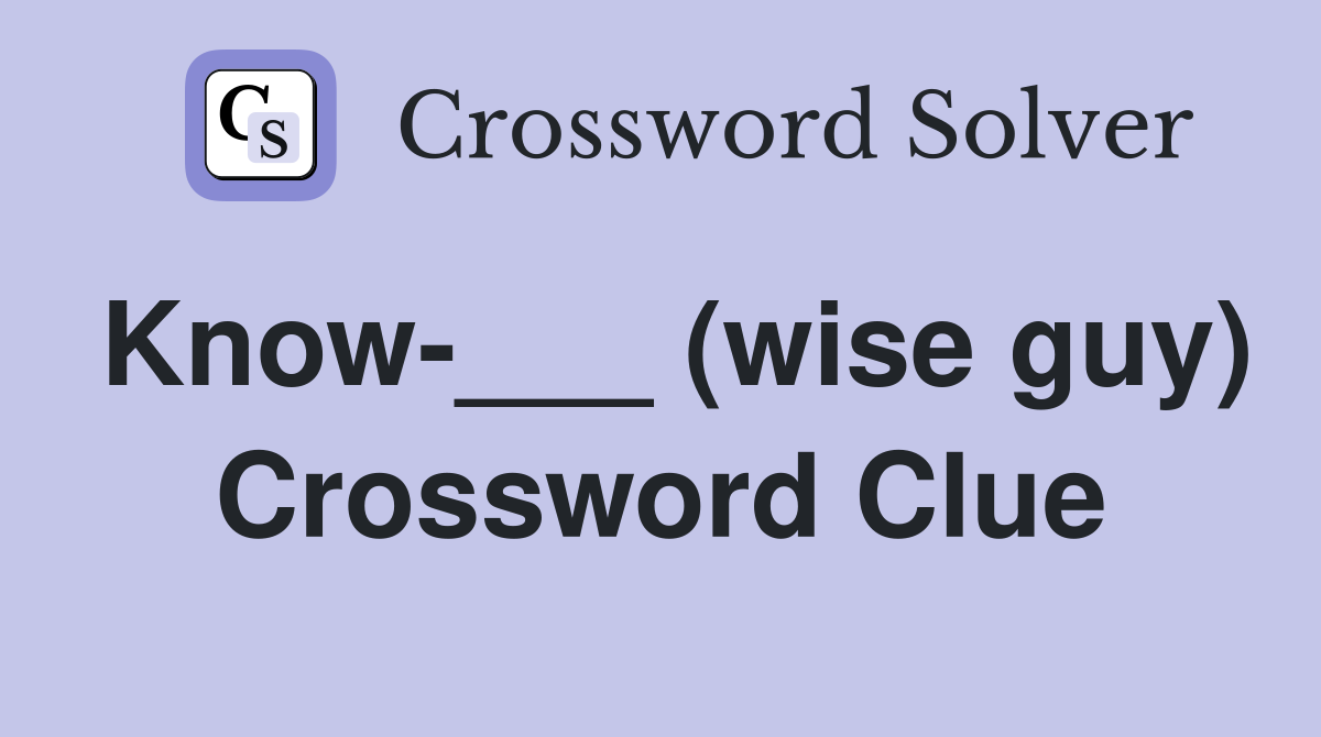 Know-___ (wise guy) Crossword Clue