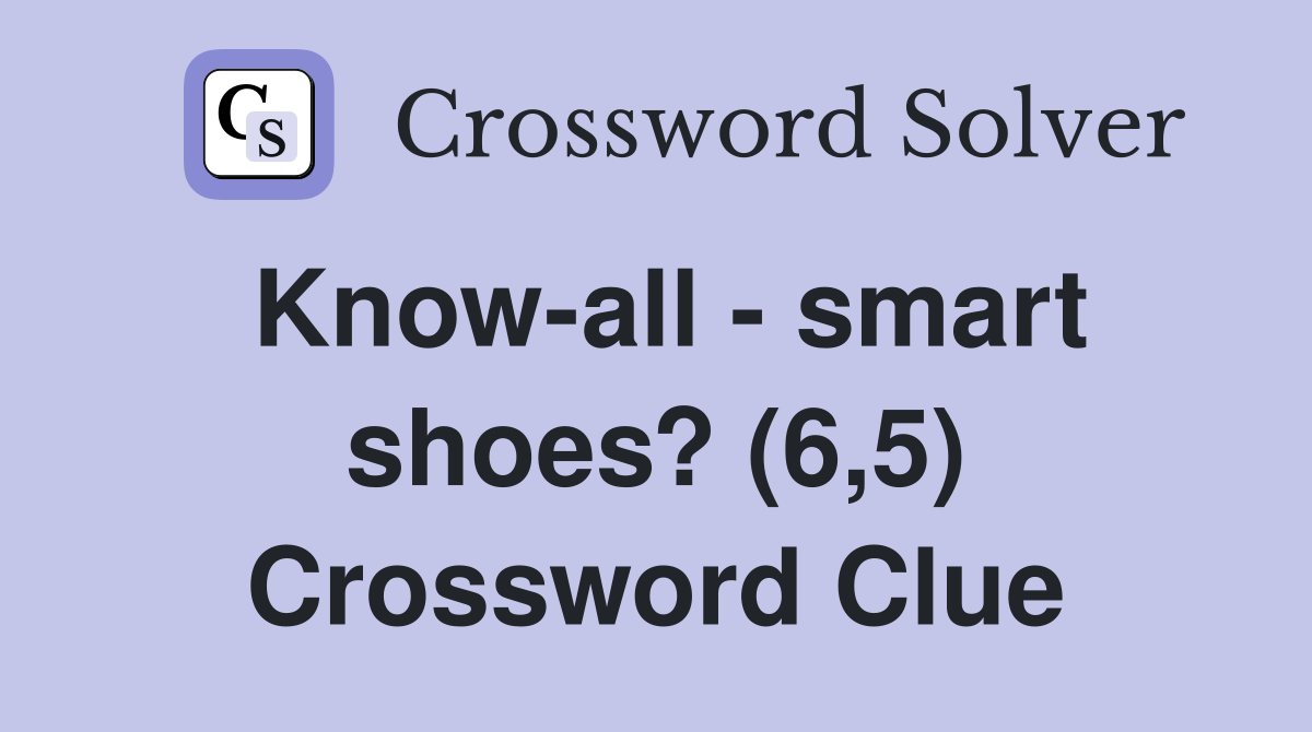 Know-all - smart shoes? (6,5) Crossword Clue