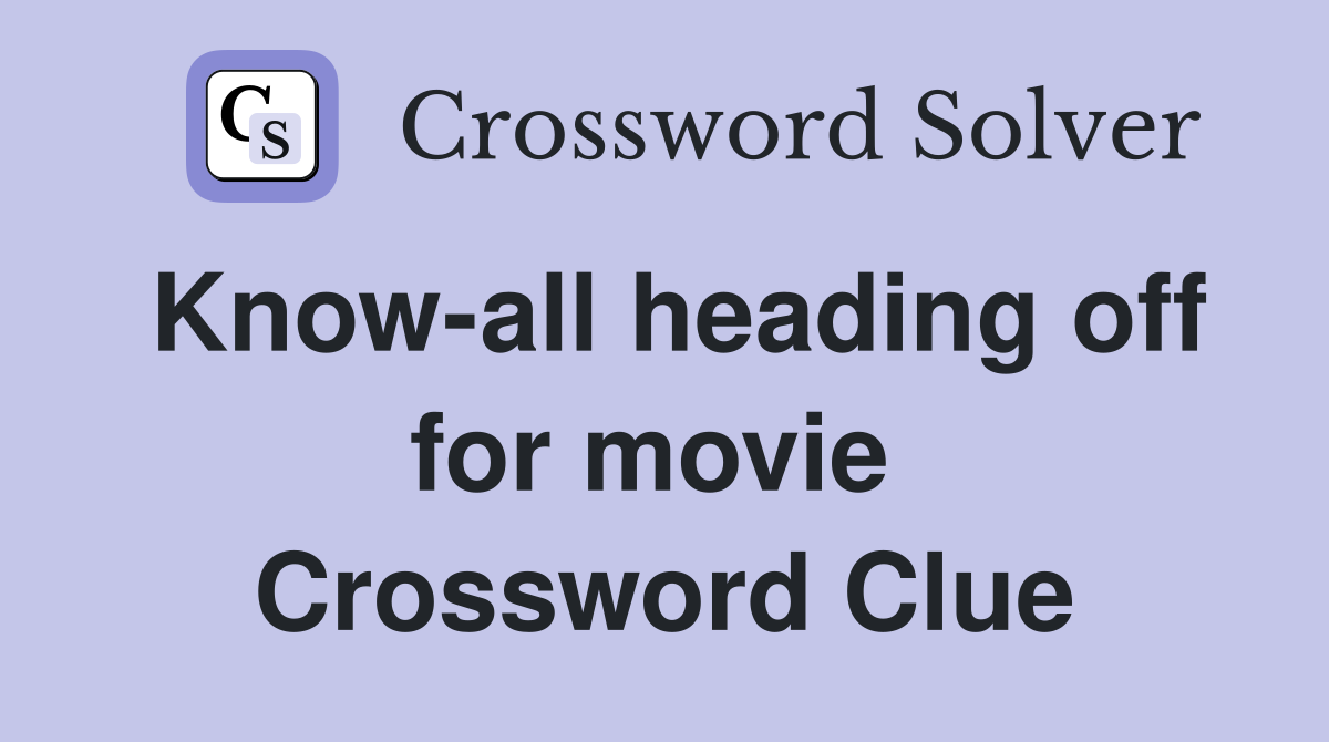 Know-all heading off for movie  Crossword Clue