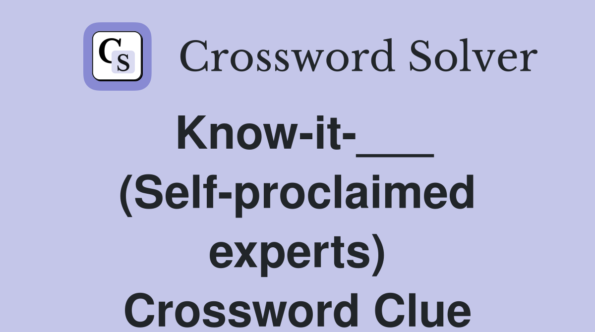 Know-it-___ (Self-proclaimed experts) Crossword Clue