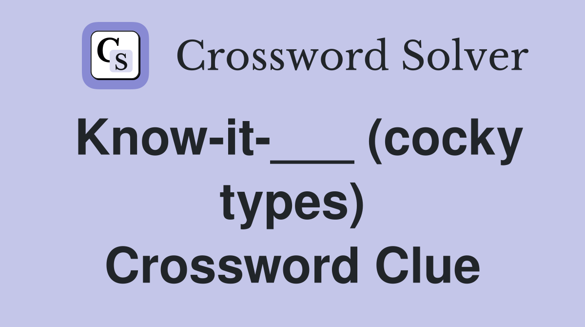 Know-it-___ (cocky types) Crossword Clue