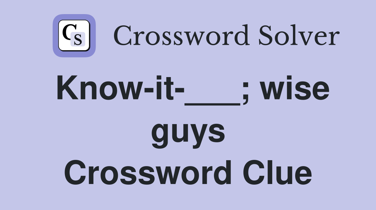 Know-it-___; wise guys Crossword Clue