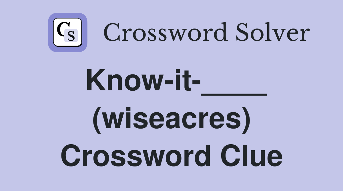 Know-it-____ (wiseacres) Crossword Clue