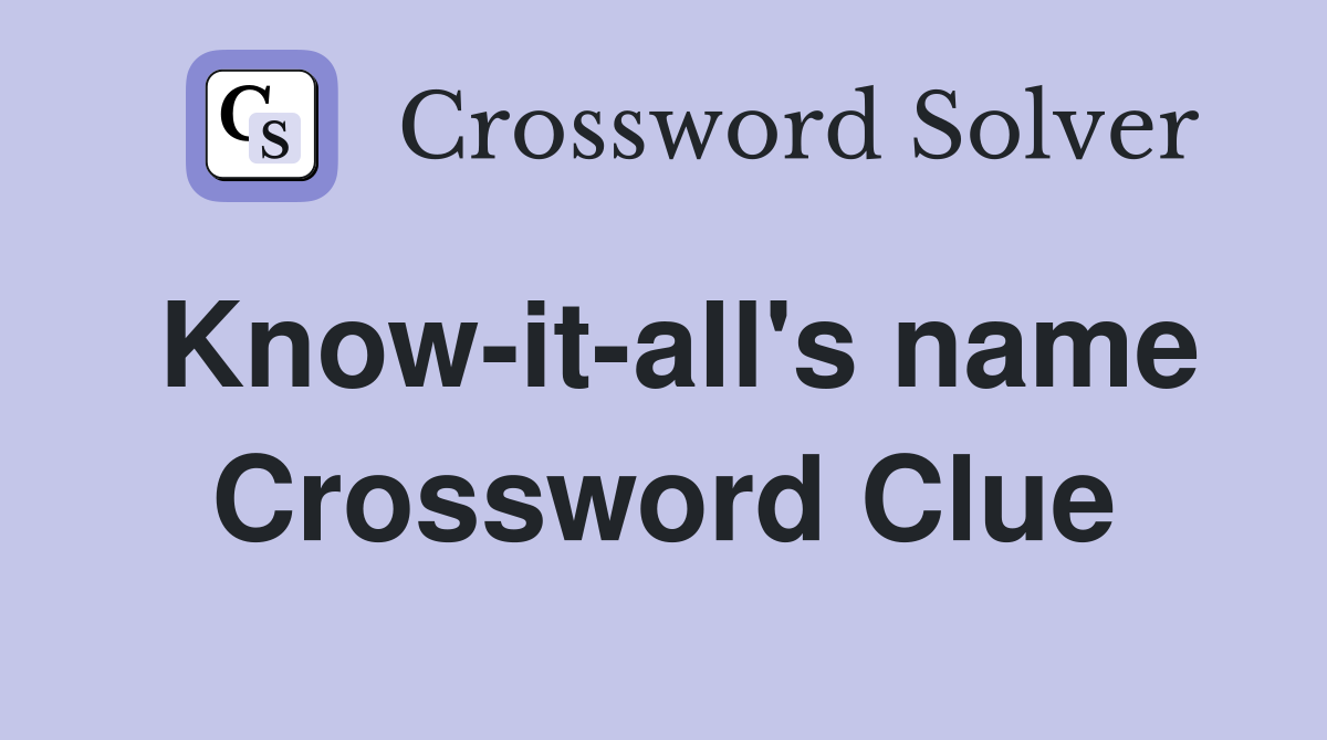 Know-it-all's name Crossword Clue