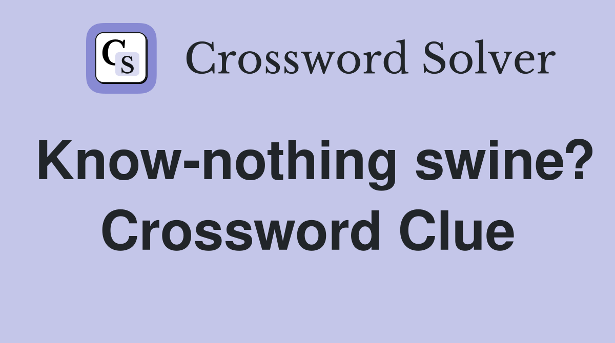 Know-nothing swine? Crossword Clue