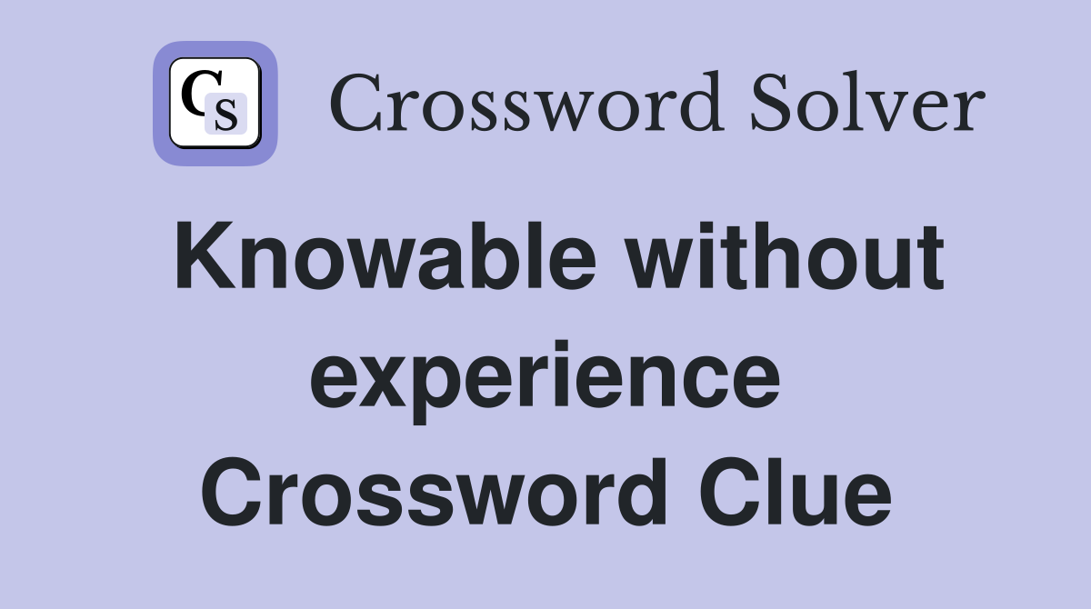 Knowable without experience Crossword Clue