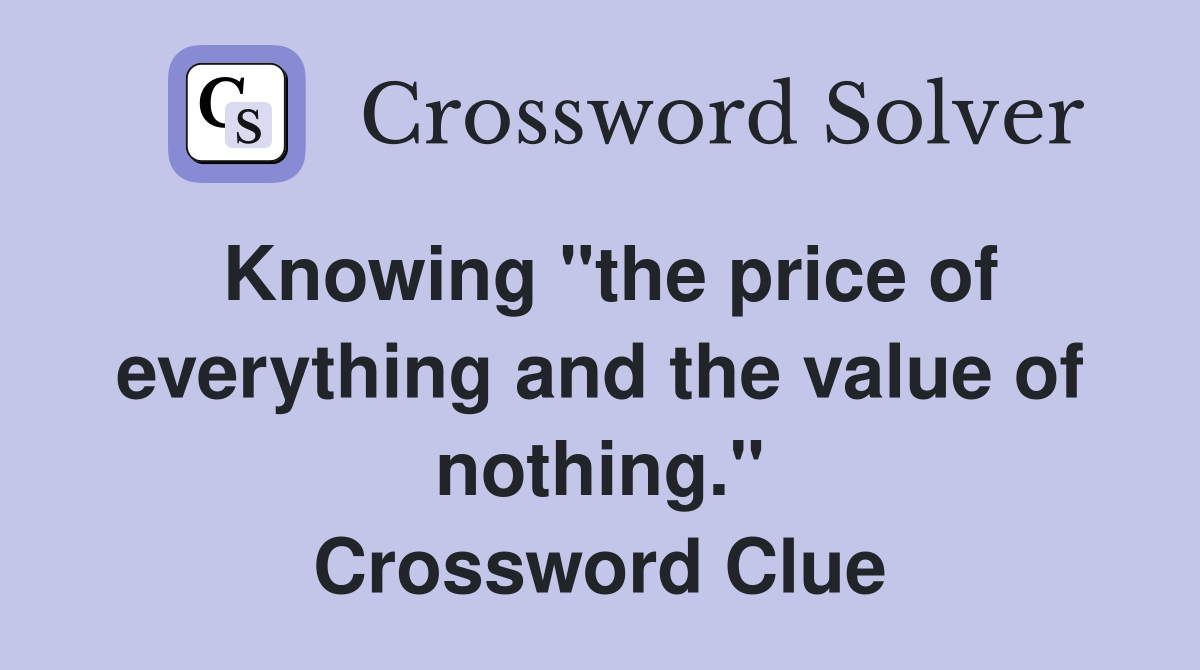 Knowing "the price of everything and the value of nothing." Crossword Clue