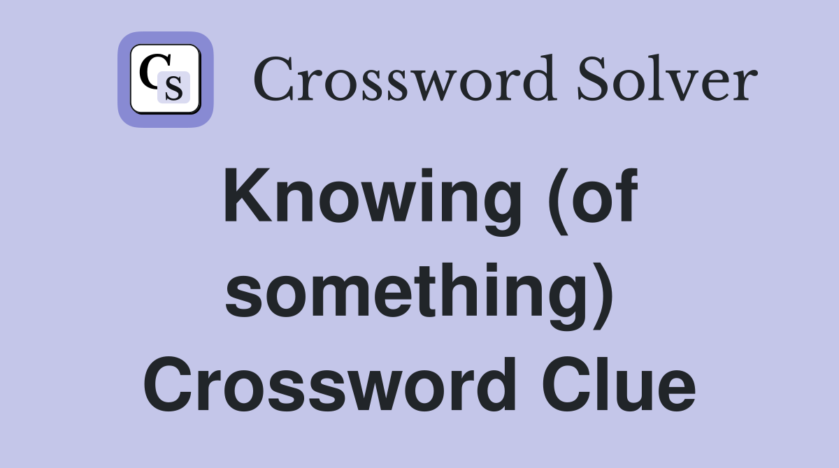 Knowing (of something) Crossword Clue