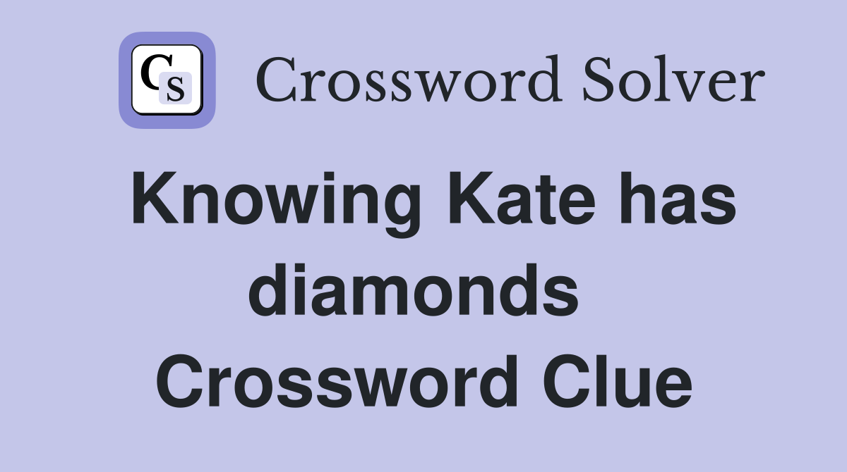Knowing Kate has diamonds  Crossword Clue