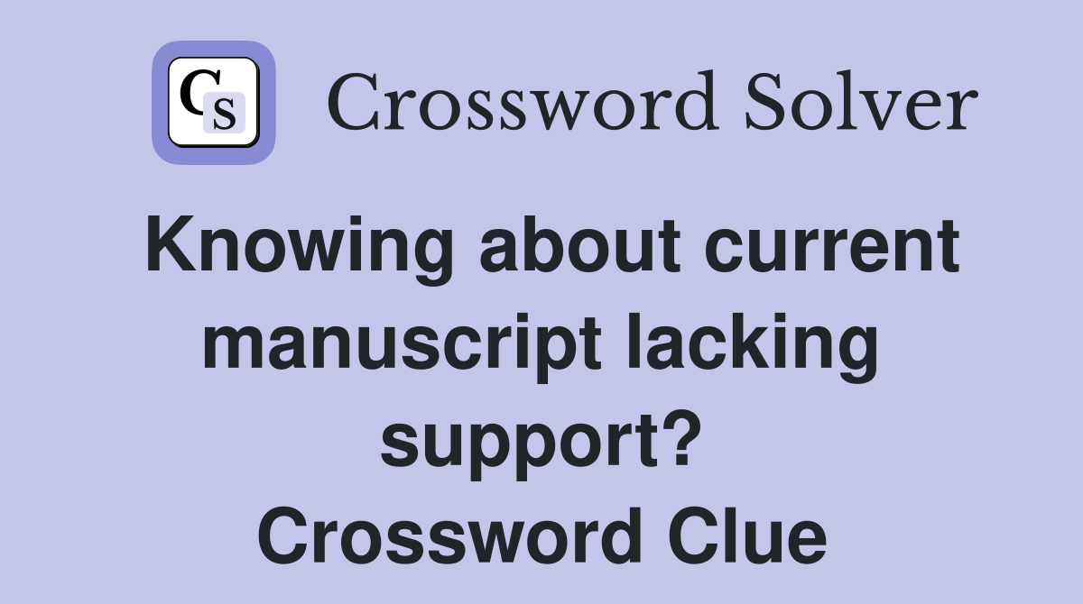 Knowing about current manuscript lacking support? Crossword Clue
