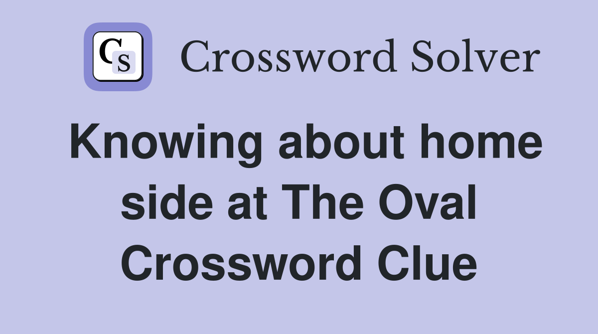 Knowing about home side at The Oval Crossword Clue