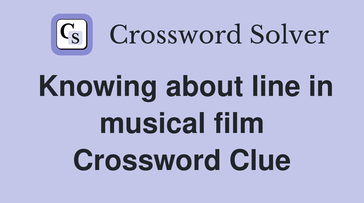 Knowing about line in musical film Crossword Clue