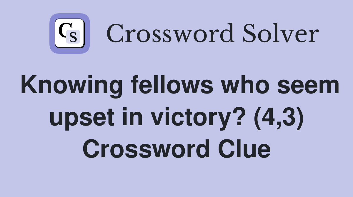 Knowing fellows who seem upset in victory? (4,3) Crossword Clue