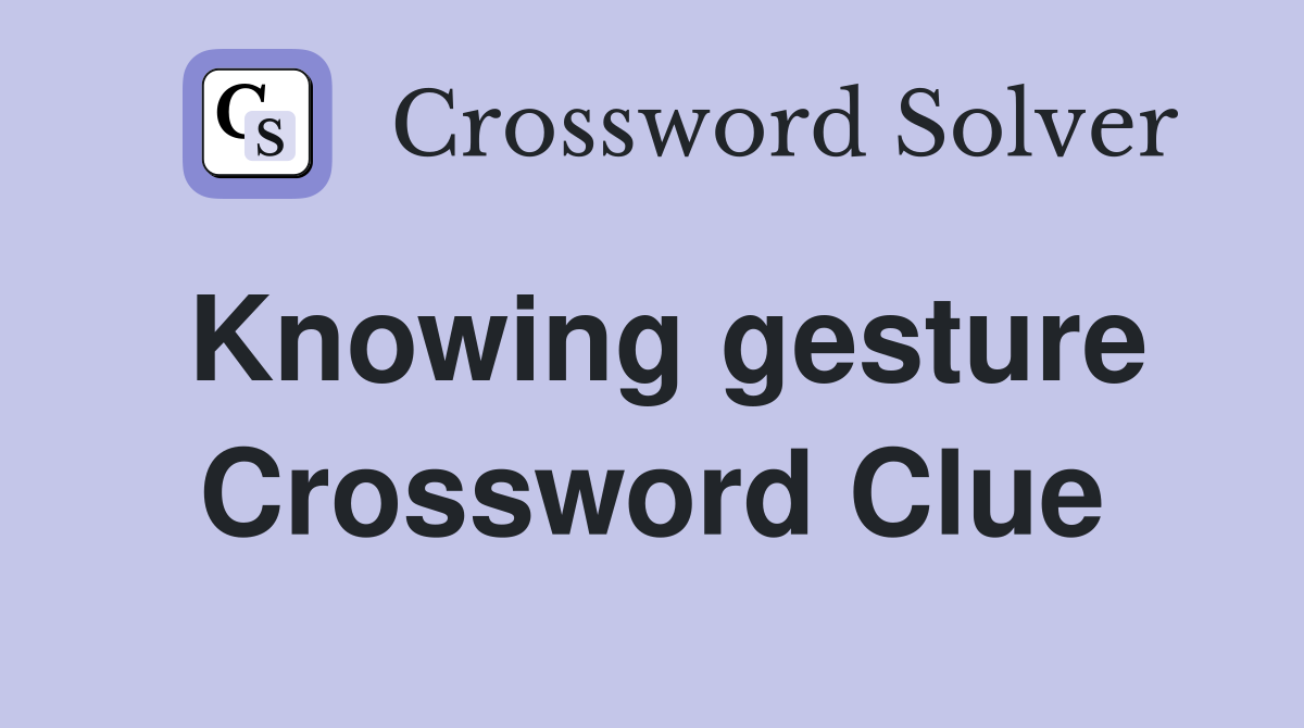 Knowing gesture Crossword Clue