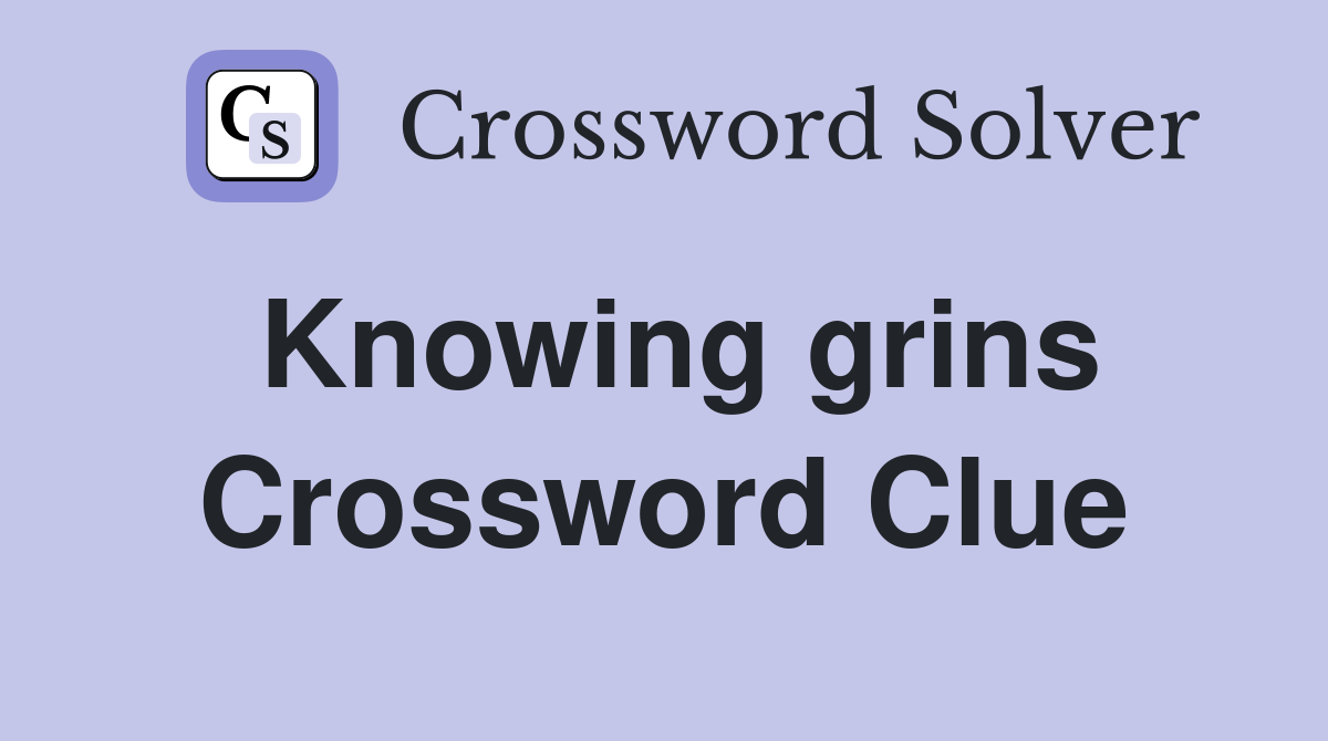Knowing grins Crossword Clue