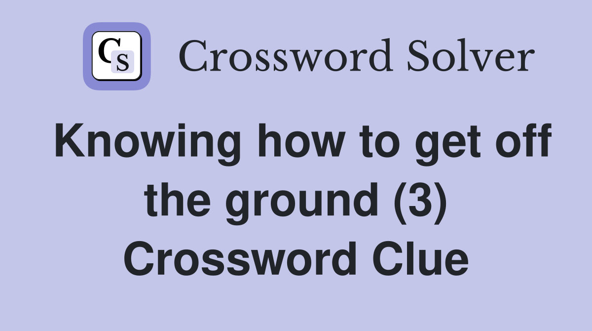 Knowing how to get off the ground (3) Crossword Clue