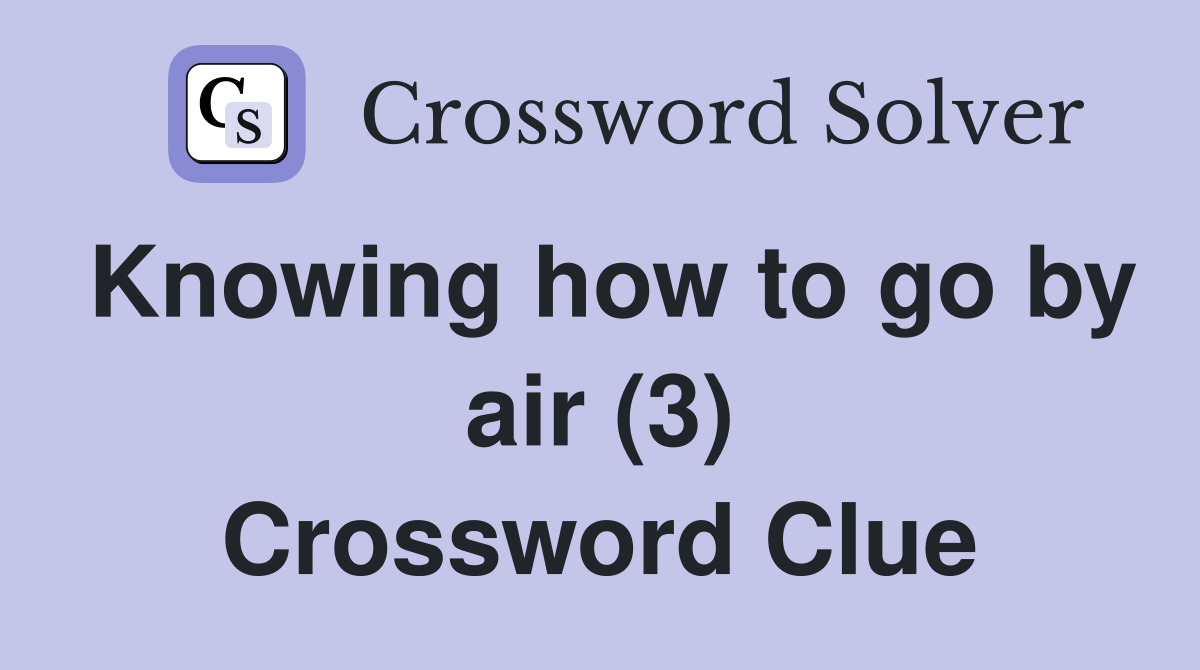 Knowing how to go by air (3) Crossword Clue