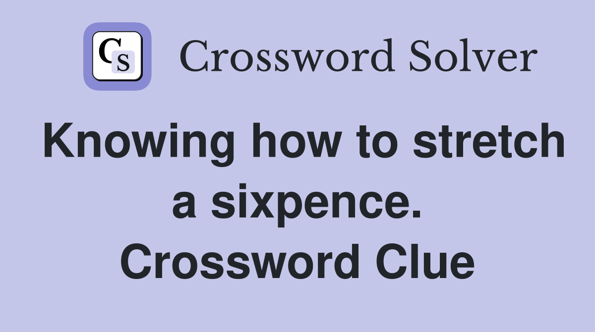 Knowing how to stretch a sixpence. Crossword Clue