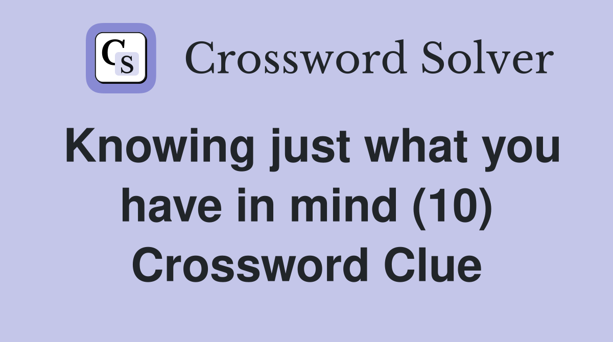 Knowing just what you have in mind (10) Crossword Clue