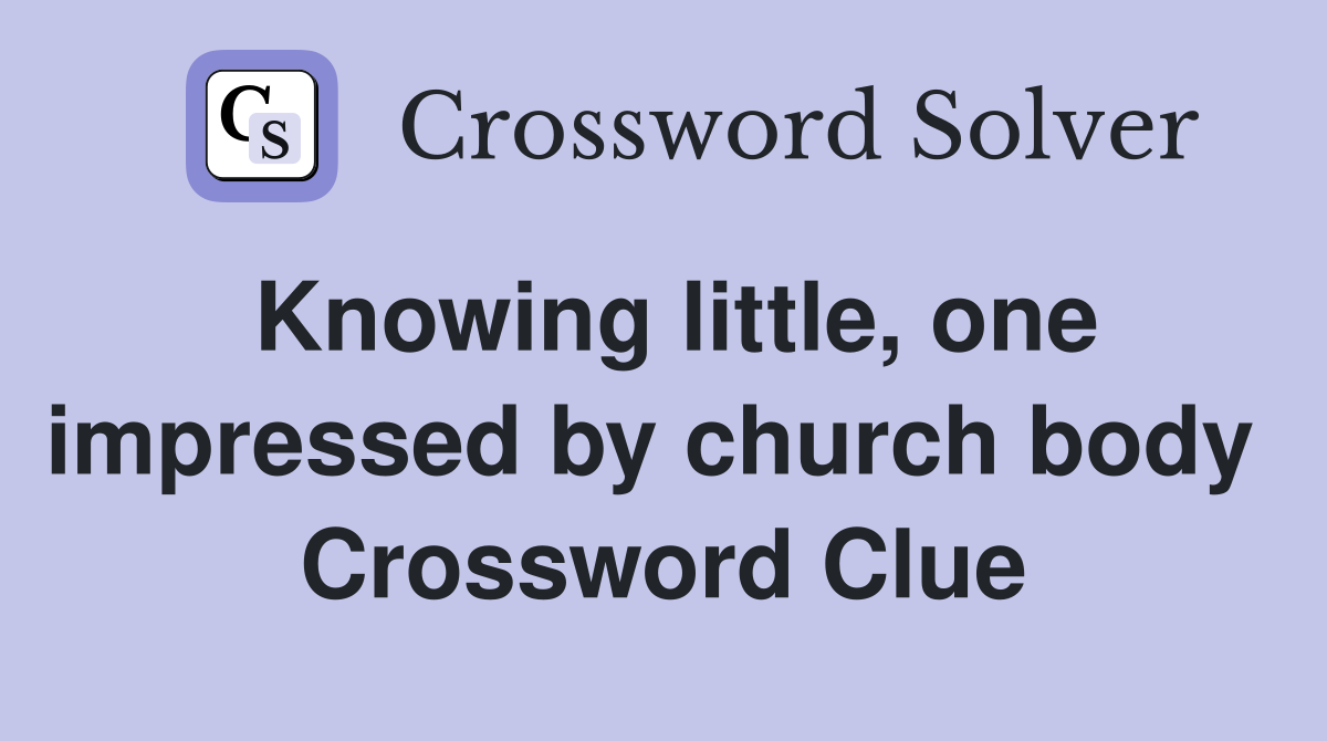 Knowing little, one impressed by church body  Crossword Clue
