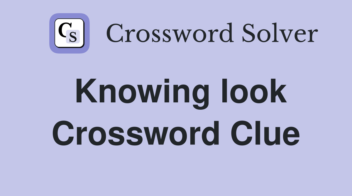 Knowing look Crossword Clue