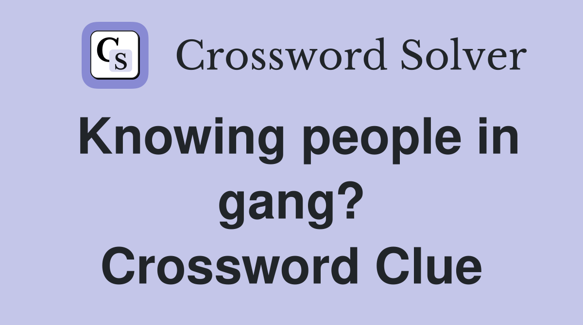 Knowing people in gang? Crossword Clue