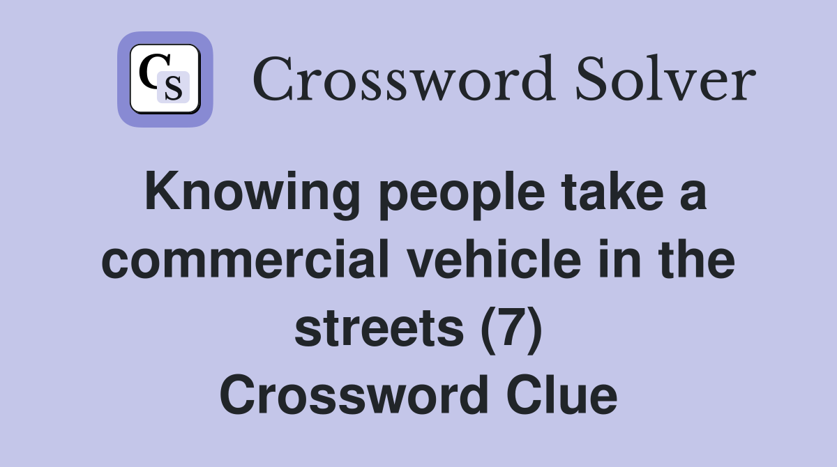 Knowing people take a commercial vehicle in the streets (7) Crossword Clue
