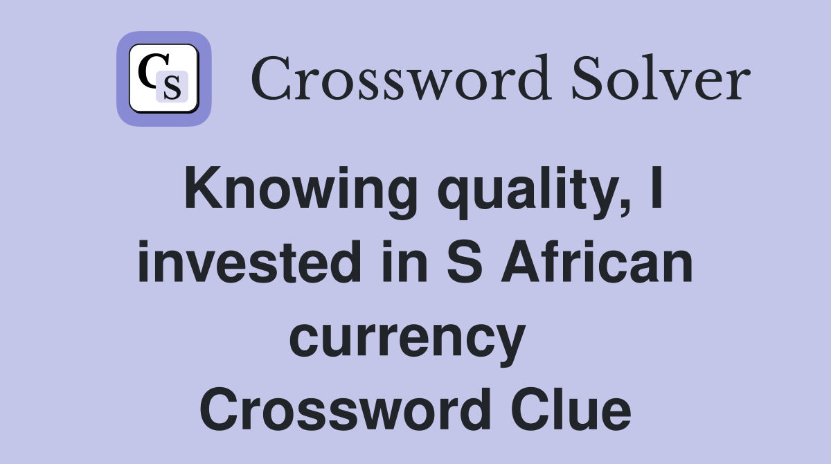 Knowing quality, I invested in S African currency  Crossword Clue