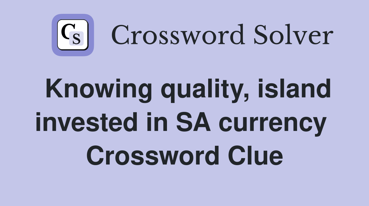 Knowing quality, island invested in SA currency  Crossword Clue