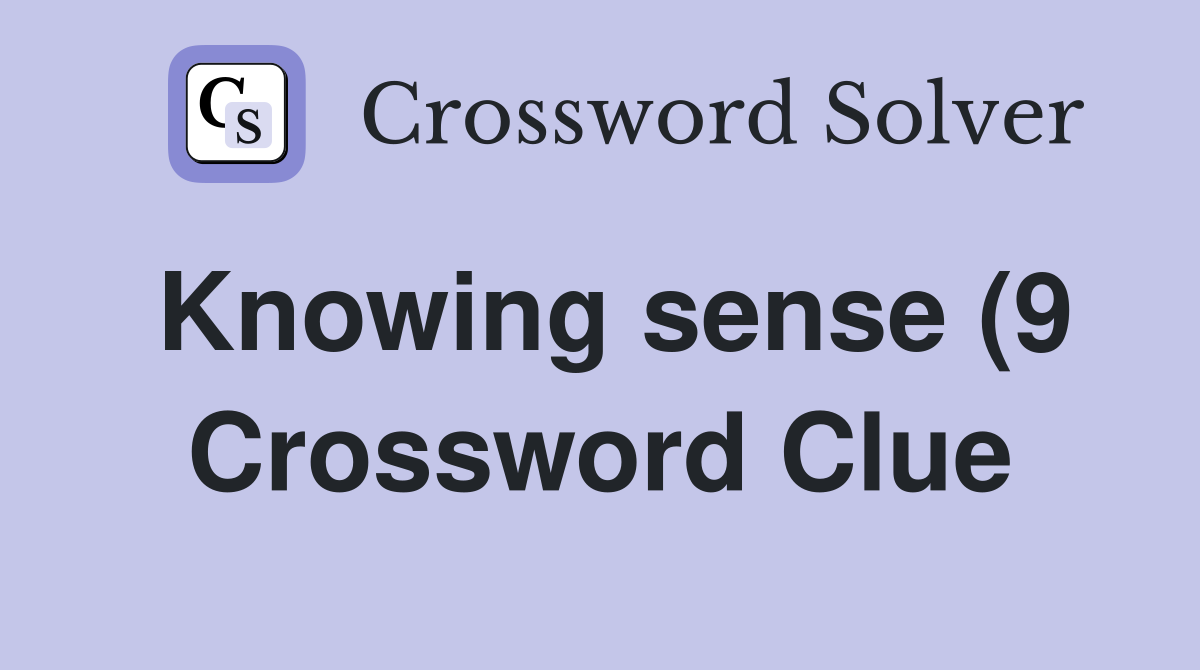 Knowing sense (9) Crossword Clue Answers Crossword Solver Knowing sense (9) Crossword Clue Answers Crossword Solver