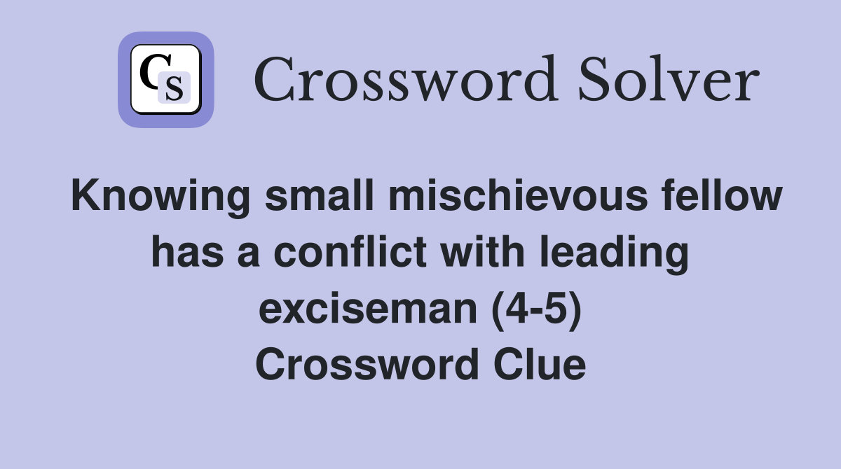 Knowing small mischievous fellow has a conflict with leading exciseman (4-5) Crossword Clue