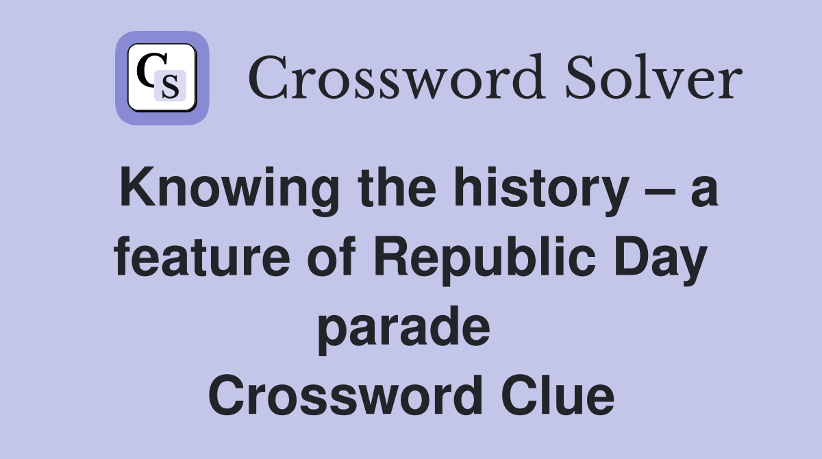 Knowing the history – a feature of Republic Day parade  Crossword Clue