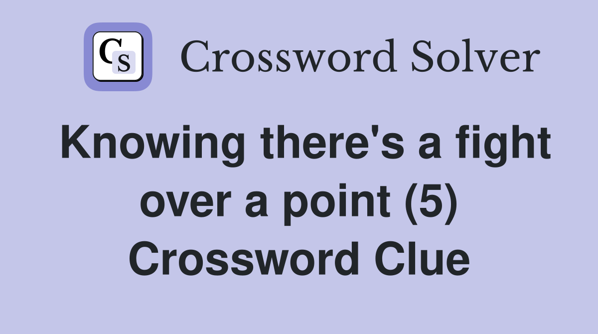 Knowing there's a fight over a point (5) Crossword Clue