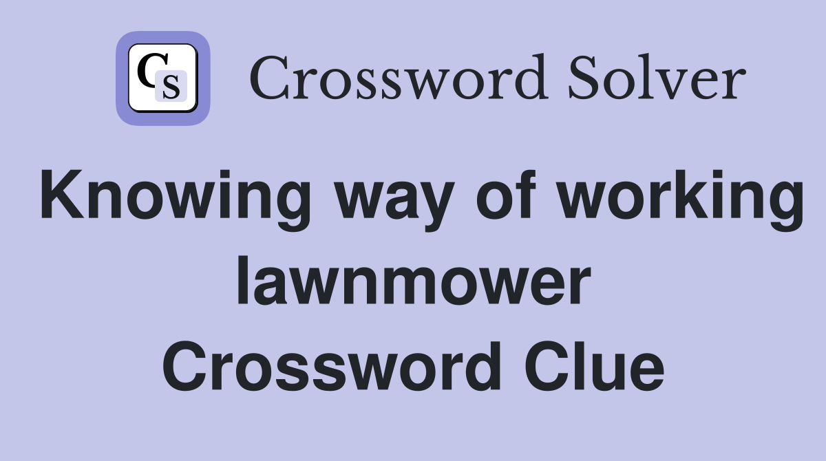 Knowing way of working lawnmower Crossword Clue
