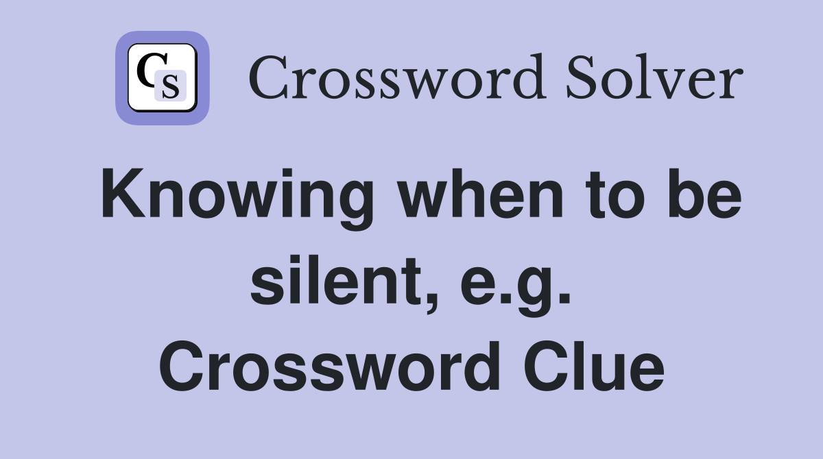 Knowing when to be silent, e.g. Crossword Clue