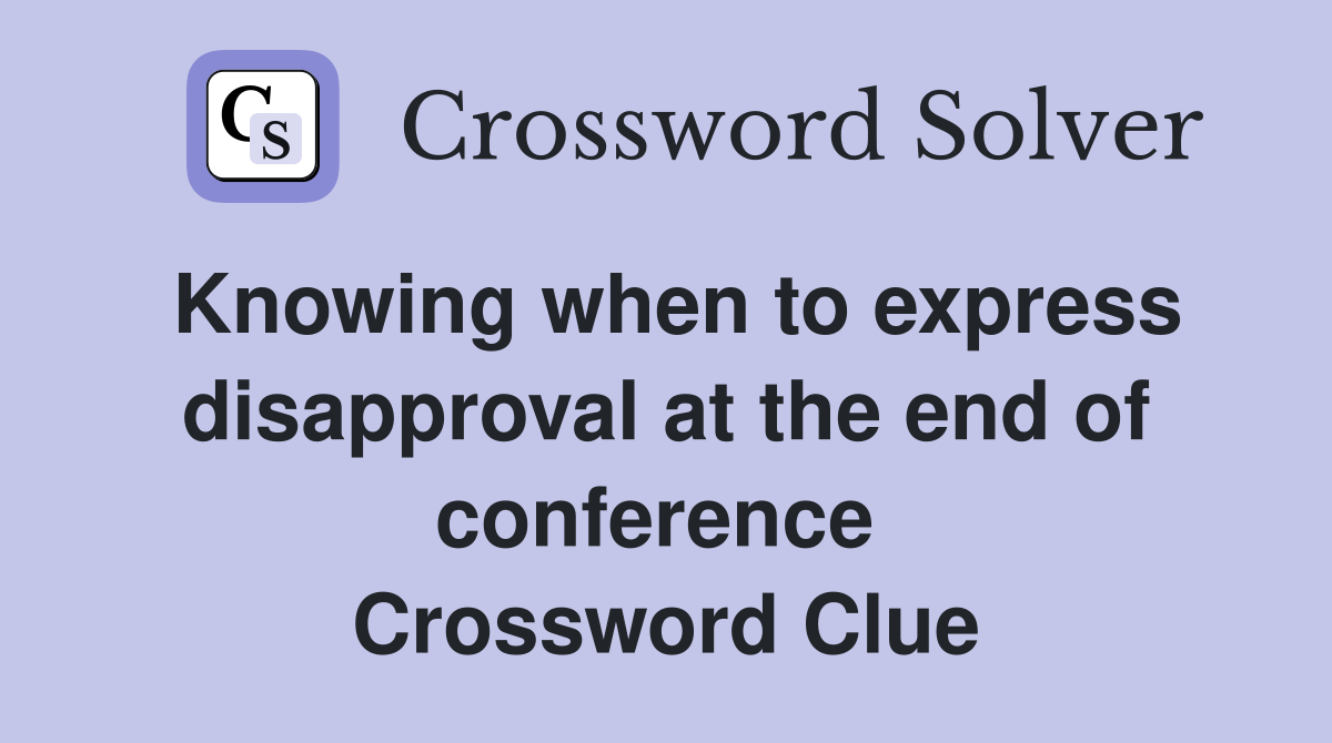 Knowing when to express disapproval at the end of conference  Crossword Clue