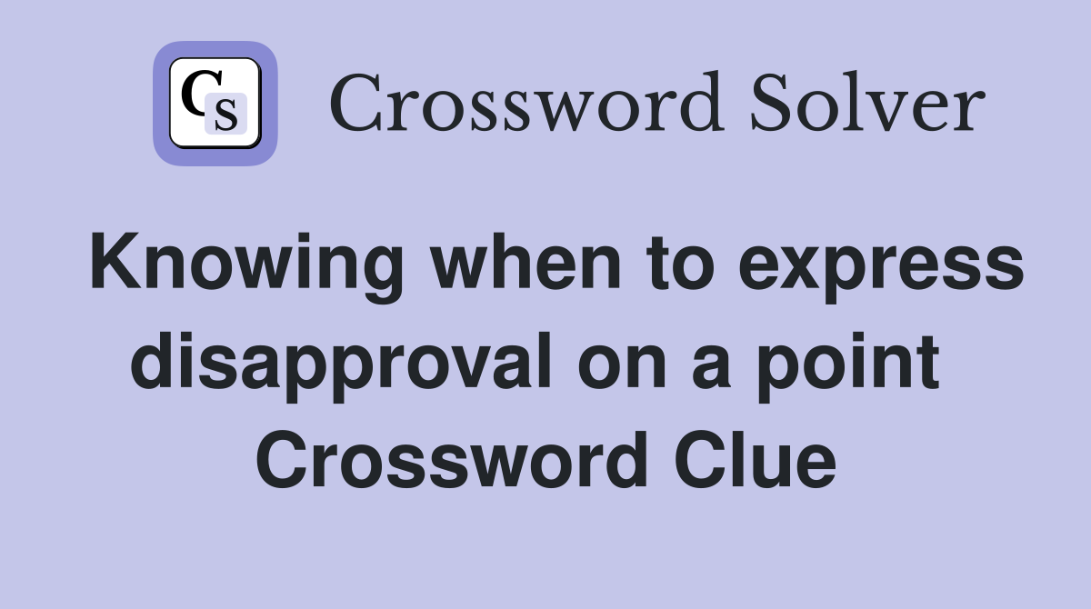 Knowing when to express disapproval on a point  Crossword Clue