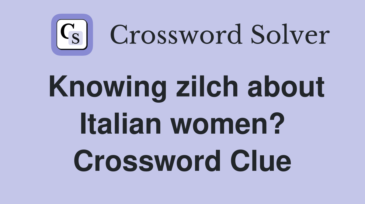Knowing zilch about Italian women? Crossword Clue