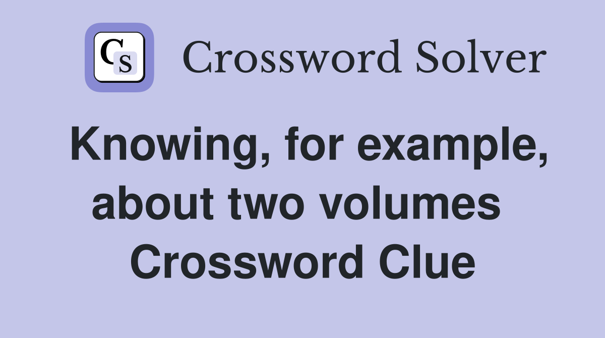Knowing, for example, about two volumes  Crossword Clue