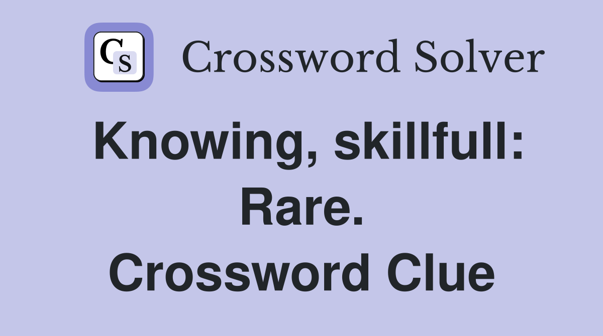 Knowing, skillfull: Rare. Crossword Clue