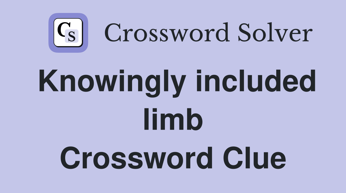Knowingly included limb Crossword Clue