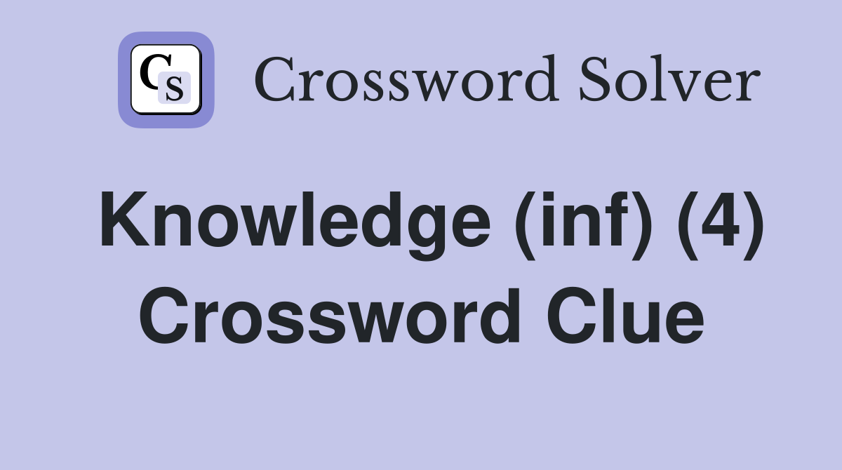 Knowledge (inf) (4) Crossword Clue