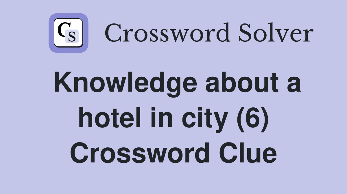Knowledge about a hotel in city (6) Crossword Clue