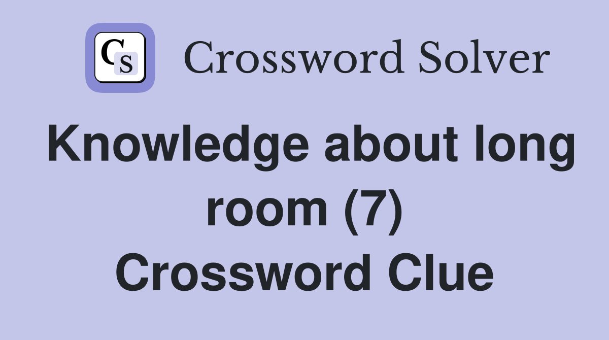 Knowledge about long room (7) Crossword Clue